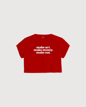 Make art, Make money, Make out crop t-shirt